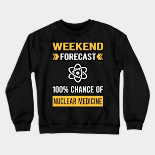 Weekend Forecast Nuclear Medicine Crewneck Sweatshirt